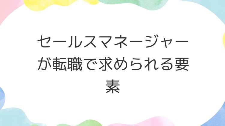 セールスマネージャーが転職で求められる要素