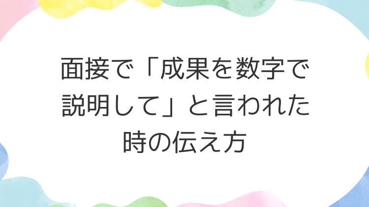 面接で「成果を数字で説明して」と言われた時の伝え方