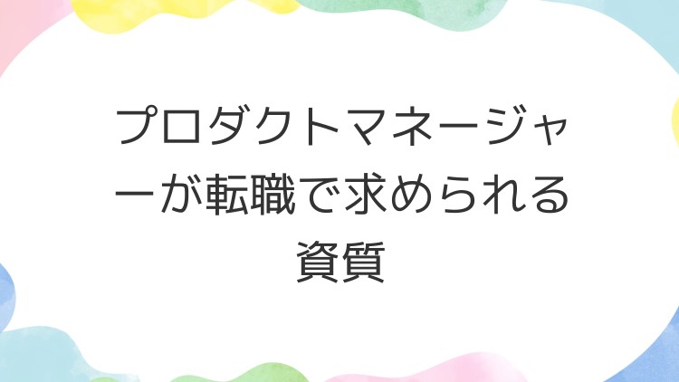 プロダクトマネージャーが転職で求められる資質
