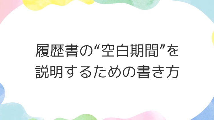 履歴書の“空白期間”を説明するための書き方