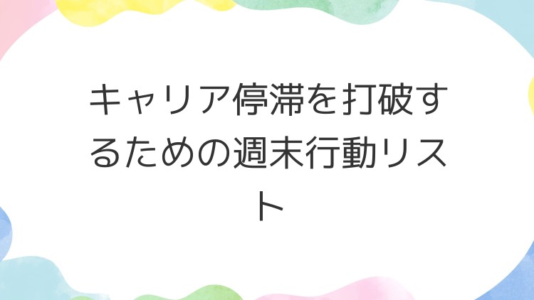 キャリア停滞を打破するための週末行動リスト