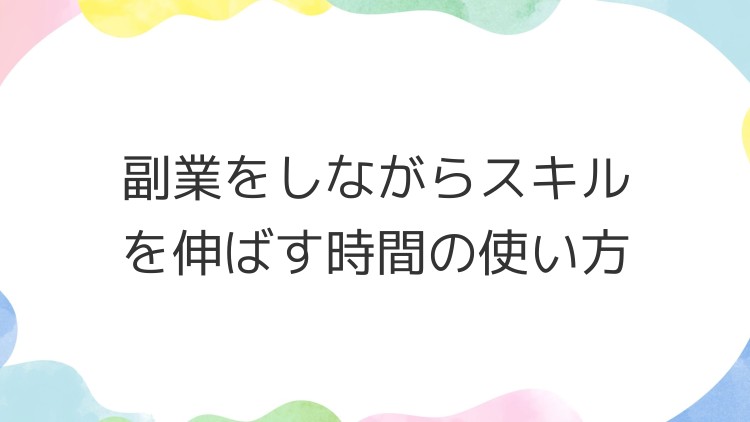 副業をしながらスキルを伸ばす時間の使い方