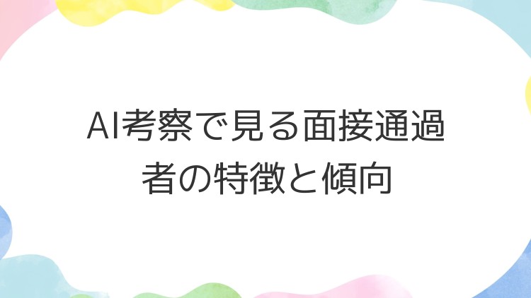 AI考察で見る面接通過者の特徴と傾向