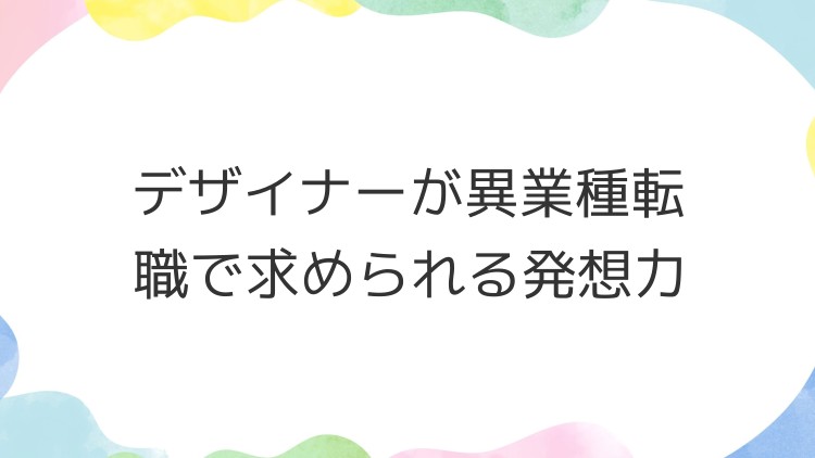 デザイナーが異業種転職で求められる発想力