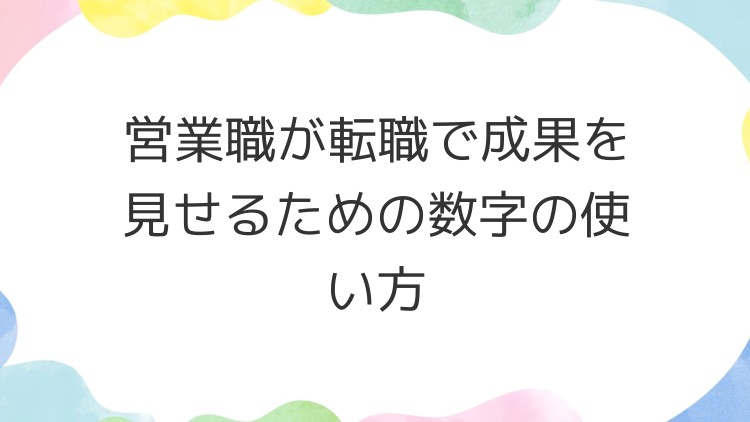 営業職が転職で成果を見せるための数字の使い方