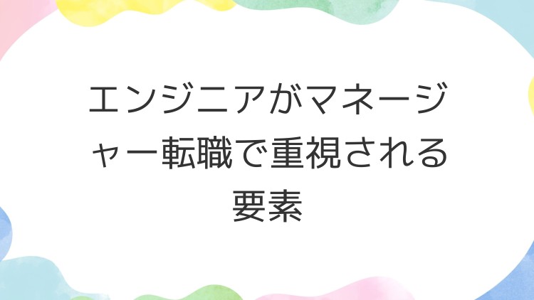 エンジニアがマネージャー転職で重視される要素