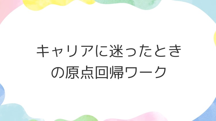キャリアに迷ったときの原点回帰ワーク