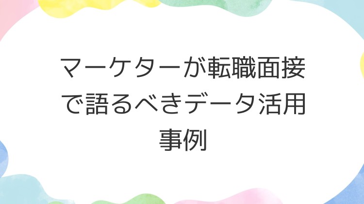 マーケターが転職面接で語るべきデータ活用事例