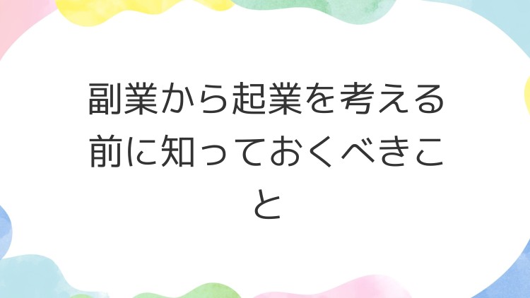 副業から起業を考える前に知っておくべきこと