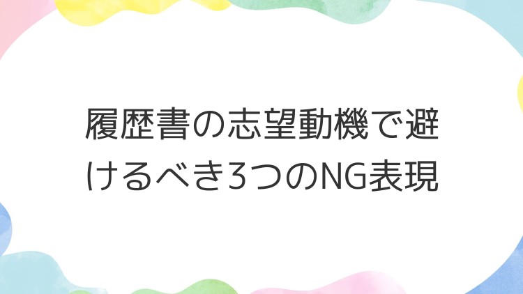 履歴書の志望動機で避けるべき3つのNG表現