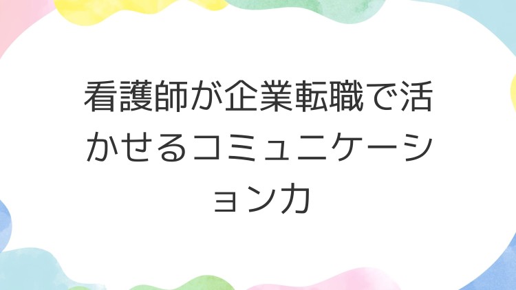 看護師が企業転職で活かせるコミュニケーション力