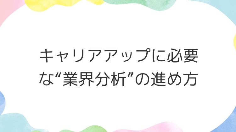 キャリアアップに必要な“業界分析”の進め方
