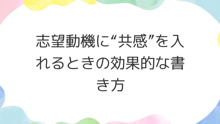 志望動機に“共感”を入れるときの効果的な書き方