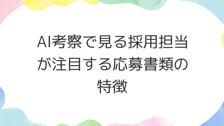 AI考察で見る採用担当が注目する応募書類の特徴
