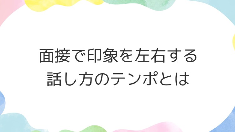 面接で印象を左右する話し方のテンポとは