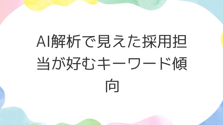 AI解析で見えた採用担当が好むキーワード傾向