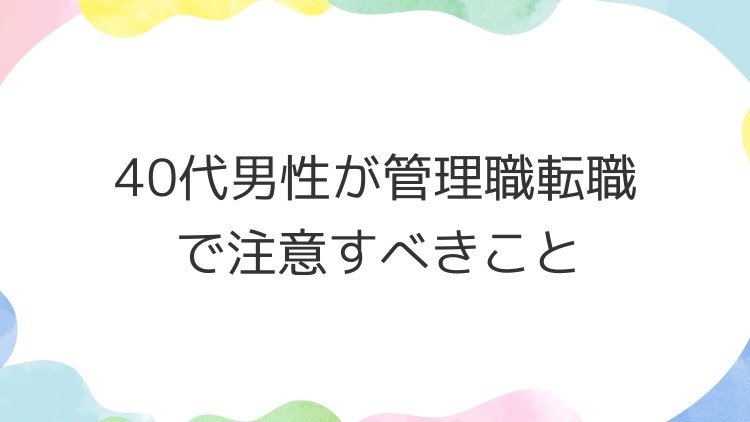 40代男性が管理職転職で注意すべきこと