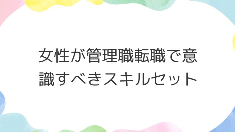 女性が管理職転職で意識すべきスキルセット
