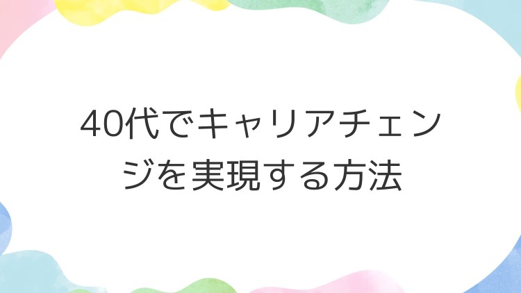 40代でキャリアチェンジを実現する方法