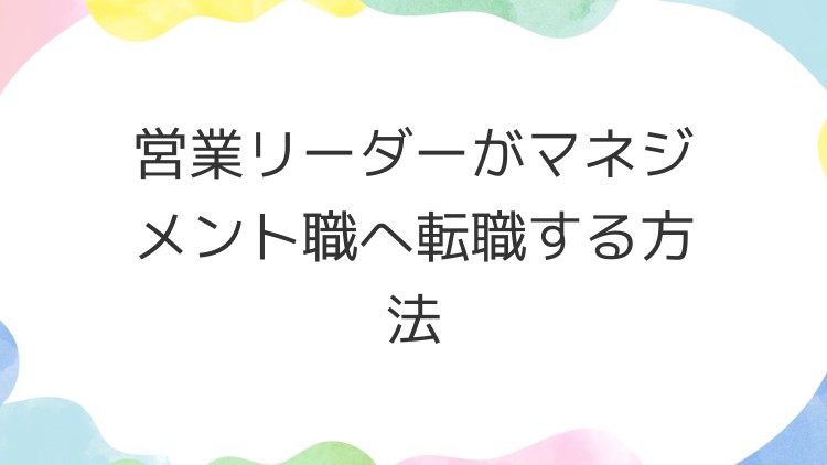 営業リーダーがマネジメント職へ転職する方法