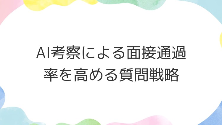 AI考察による面接通過率を高める質問戦略