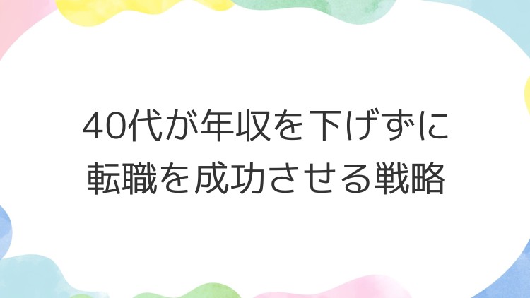 40代が年収を下げずに転職を成功させる戦略