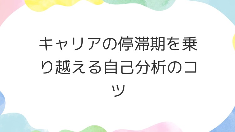 キャリアの停滞期を乗り越える自己分析のコツ